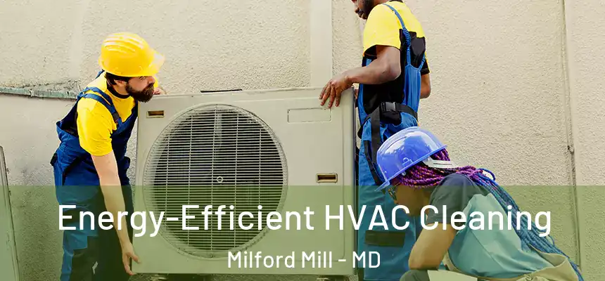  Energy-Efficient HVAC Cleaning Milford Mill - MD
