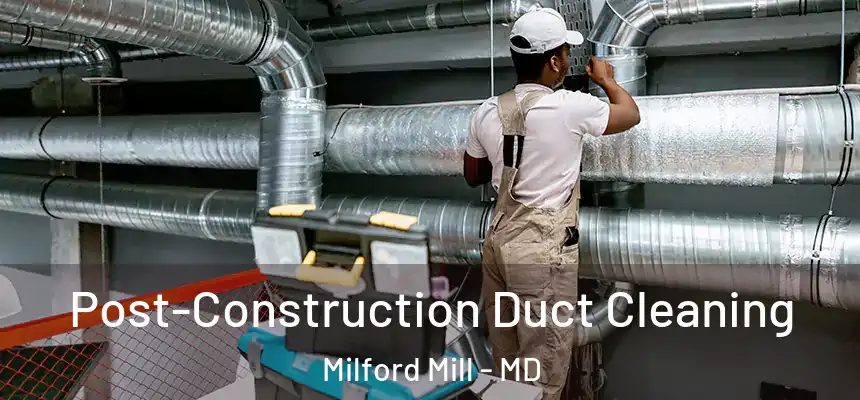 Post-Construction Duct Cleaning Milford Mill - MD